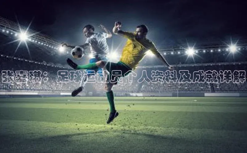 杏盛平台代理百度手机助手张嘉琪：足球运动员个人资料及成就详解