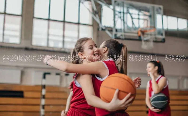 杏盛娱乐度小满理财全球顶级足球运动员扶对手集锦大揭秘，精彩图片一览无余