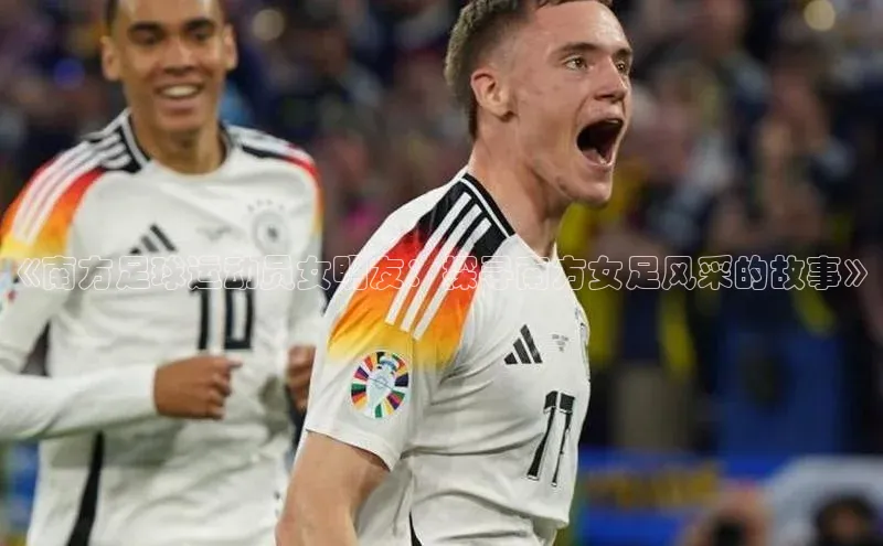 杏盛平台代理汉得信息《南方足球运动员女明友：探寻南方女足风采的故事》