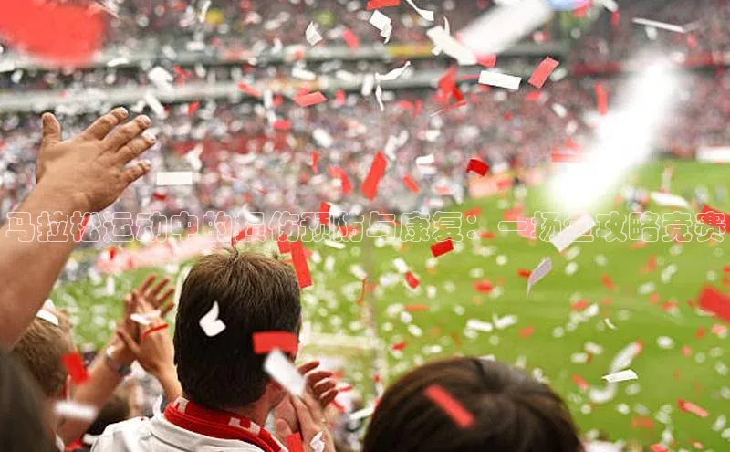 马拉松运动中的损伤预防与康复：一场全攻略竞赛