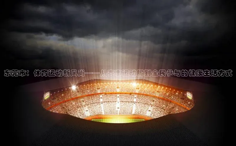 东莞市：体育运动新风尚——从赛事运动服到全民参与的健康生活方式