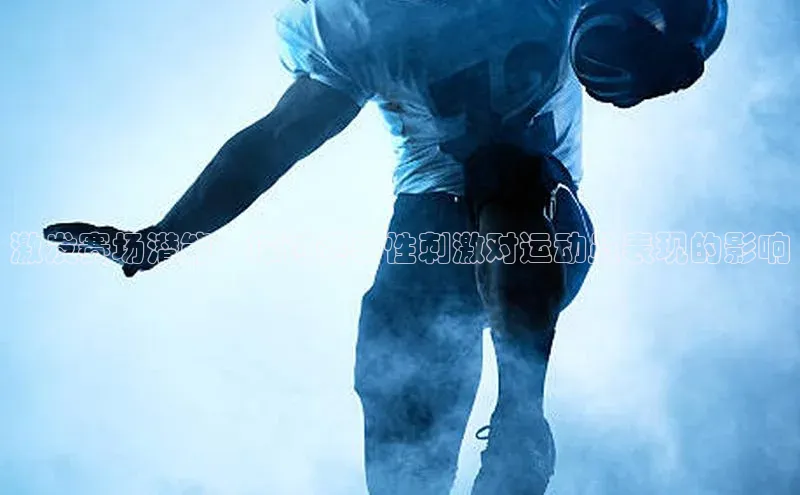 激发赛场潜能：探讨赛事性刺激对运动员表现的影响