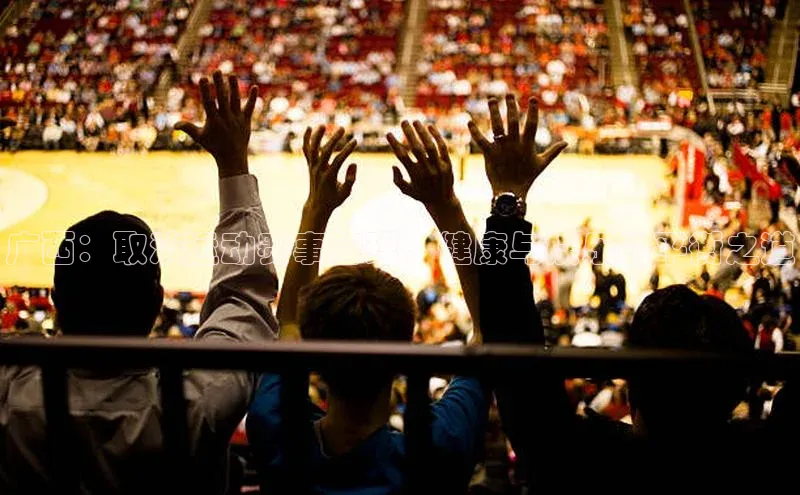 广西：取消运动赛事管理，健康与娱乐的平衡之道