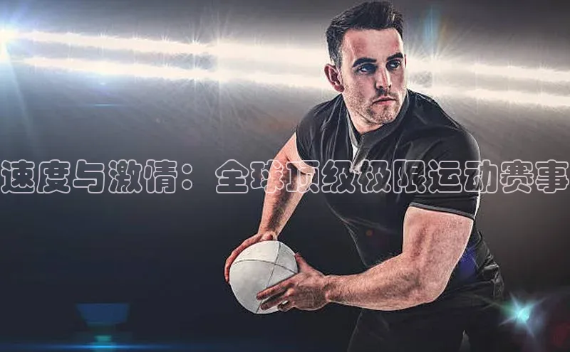 速度与激情：全球顶级极限运动赛事