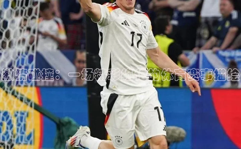 激情碰撞：一场精彩绝伦的体育赛事描绘