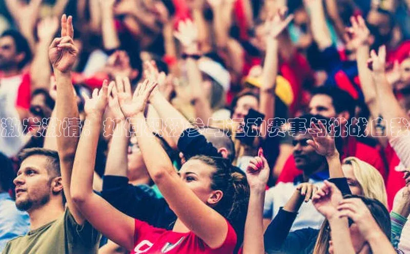 激发激情：如何积极参与运动赛事与挑战自我