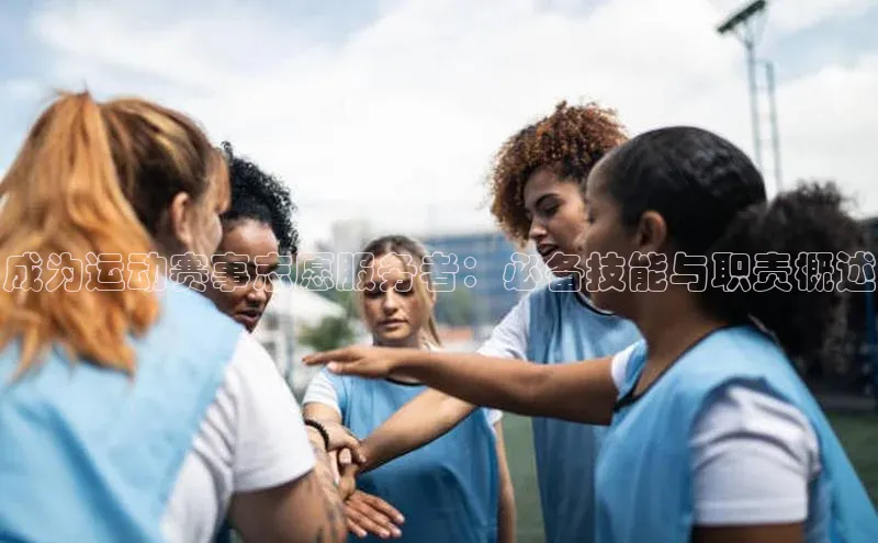 成为运动赛事志愿服务者：必备技能与职责概述